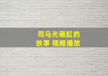 司马光砸缸的故事 视频播放